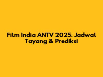 Film India ANTV 2025: Jadwal Tayang & Prediksi