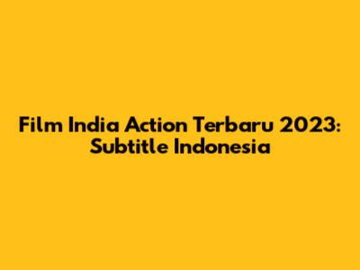 Film India Action Terbaru 2023: Subtitle Indonesia