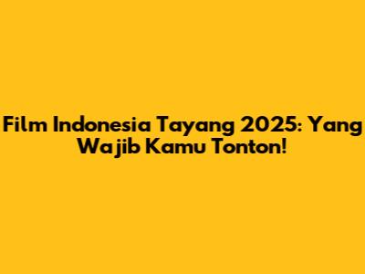 Film Indonesia Tayang 2025: Yang Wajib Kamu Tonton!