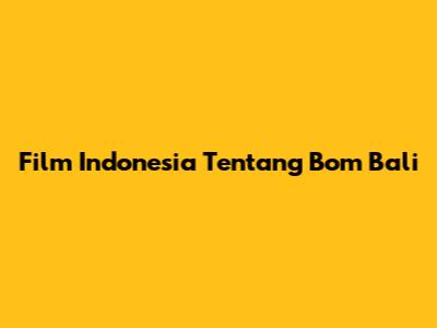 Film Indonesia Tentang Bom Bali