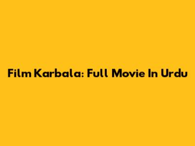 Film Karbala: Full Movie In Urdu