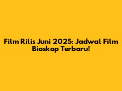 Film Rilis Juni 2025: Jadwal Film Bioskop Terbaru!