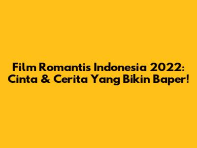 Film Romantis Indonesia 2022: Cinta & Cerita Yang Bikin Baper!