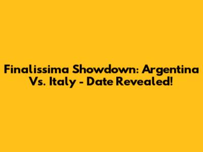 Finalissima Showdown: Argentina Vs. Italy - Date Revealed!