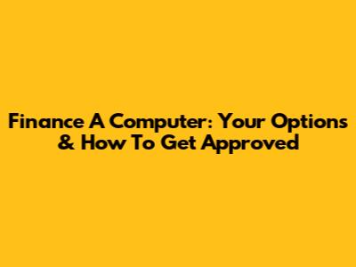 Finance A Computer: Your Options & How To Get Approved
