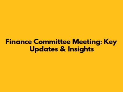 Finance Committee Meeting: Key Updates & Insights