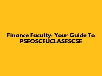 Finance Faculty: Your Guide To PSEOSCEUCLASESCSE