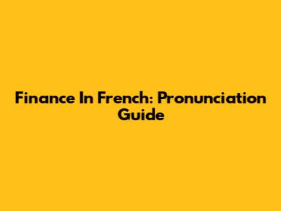 Finance In French: Pronunciation Guide