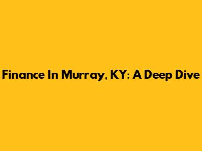 Finance In Murray, KY: A Deep Dive