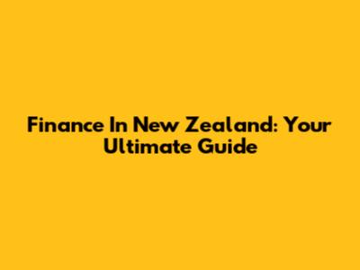 Finance In New Zealand: Your Ultimate Guide