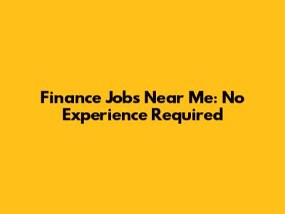 Finance Jobs Near Me: No Experience Required