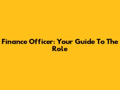 Finance Officer: Your Guide To The Role
