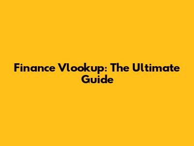 Finance Vlookup: The Ultimate Guide