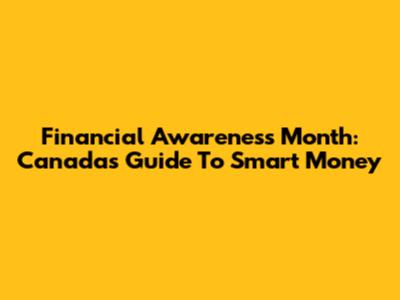 Financial Awareness Month: Canada's Guide To Smart Money