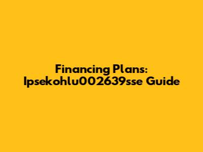 Financing Plans: Ipsekohlu002639sse Guide