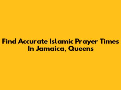 Find Accurate Islamic Prayer Times In Jamaica, Queens