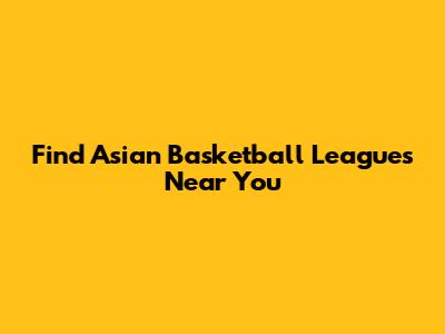 Find Asian Basketball Leagues Near You
