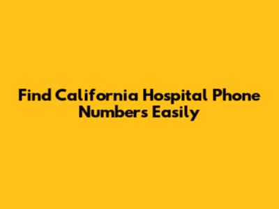 Find California Hospital Phone Numbers Easily