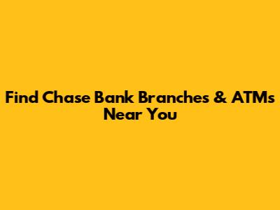 Find Chase Bank Branches & ATMs Near You