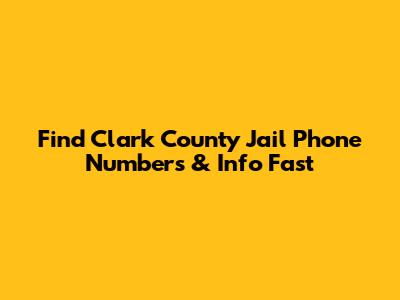 Find Clark County Jail Phone Numbers & Info Fast