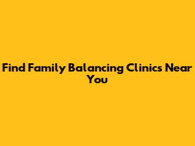 Find Family Balancing Clinics Near You