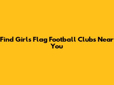 Find Girls Flag Football Clubs Near You
