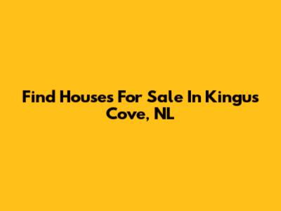Find Houses For Sale In Kingu's Cove, NL