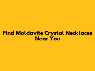 Find Moldavite Crystal Necklaces Near You