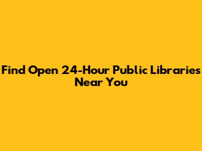 Find Open 24-Hour Public Libraries Near You