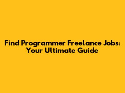 Find Programmer Freelance Jobs: Your Ultimate Guide
