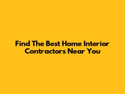 Find The Best Home Interior Contractors Near You