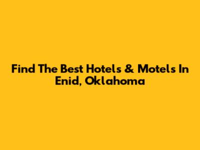Find The Best Hotels & Motels In Enid, Oklahoma