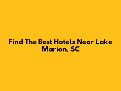 Find The Best Hotels Near Lake Marion, SC