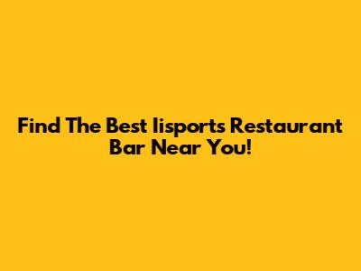Find The Best Iisports Restaurant Bar Near You!
