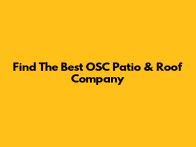 Find The Best OSC Patio & Roof Company