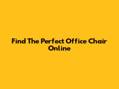 Find The Perfect Office Chair Online