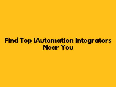 Find Top IAutomation Integrators Near You