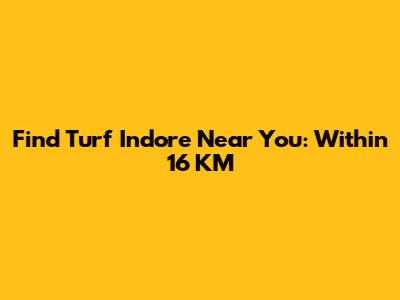 Find Turf Indore Near You: Within 16 KM