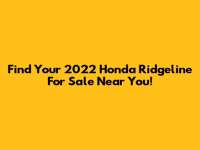 Find Your 2022 Honda Ridgeline For Sale Near You!