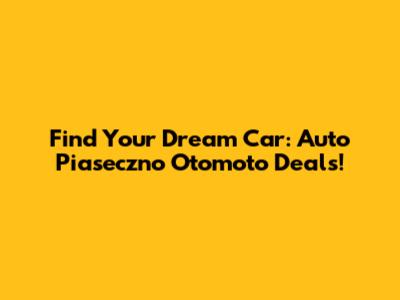 Find Your Dream Car: Auto Piaseczno Otomoto Deals!