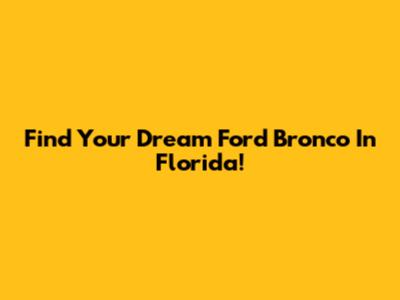 Find Your Dream Ford Bronco In Florida!