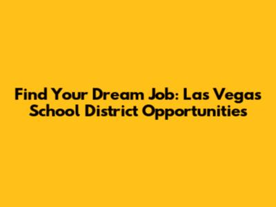 Find Your Dream Job: Las Vegas School District Opportunities