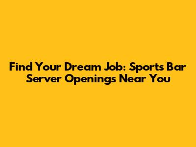 Find Your Dream Job: Sports Bar Server Openings Near You