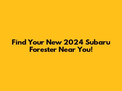 Find Your New 2024 Subaru Forester Near You!
