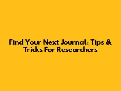 Find Your Next Journal: Tips & Tricks For Researchers