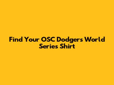 Find Your OSC Dodgers World Series Shirt