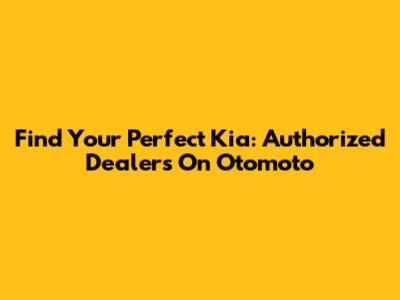 Find Your Perfect Kia: Authorized Dealers On Otomoto