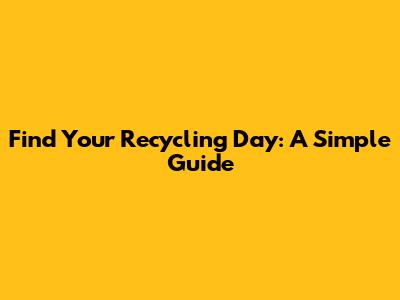 Find Your Recycling Day: A Simple Guide
