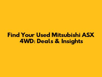 Find Your Used Mitsubishi ASX 4WD: Deals & Insights