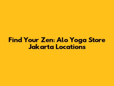 Find Your Zen: Alo Yoga Store Jakarta Locations